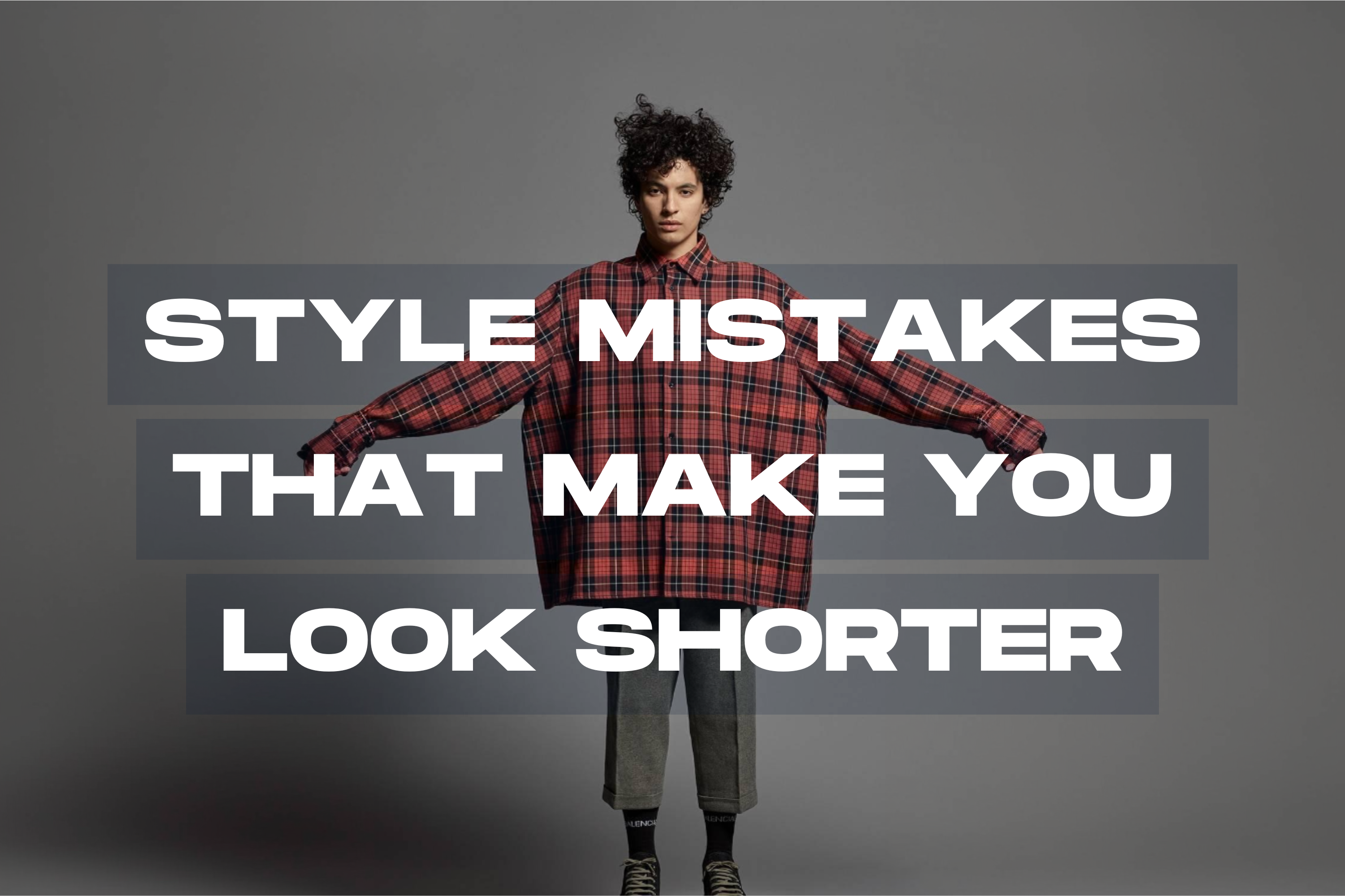 Top 7 Style Mistakes That Make You Look Shorter Than You Really Are