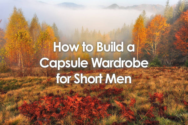 How to Build a Wardrobe for Short Men - 19 Fall Essentials